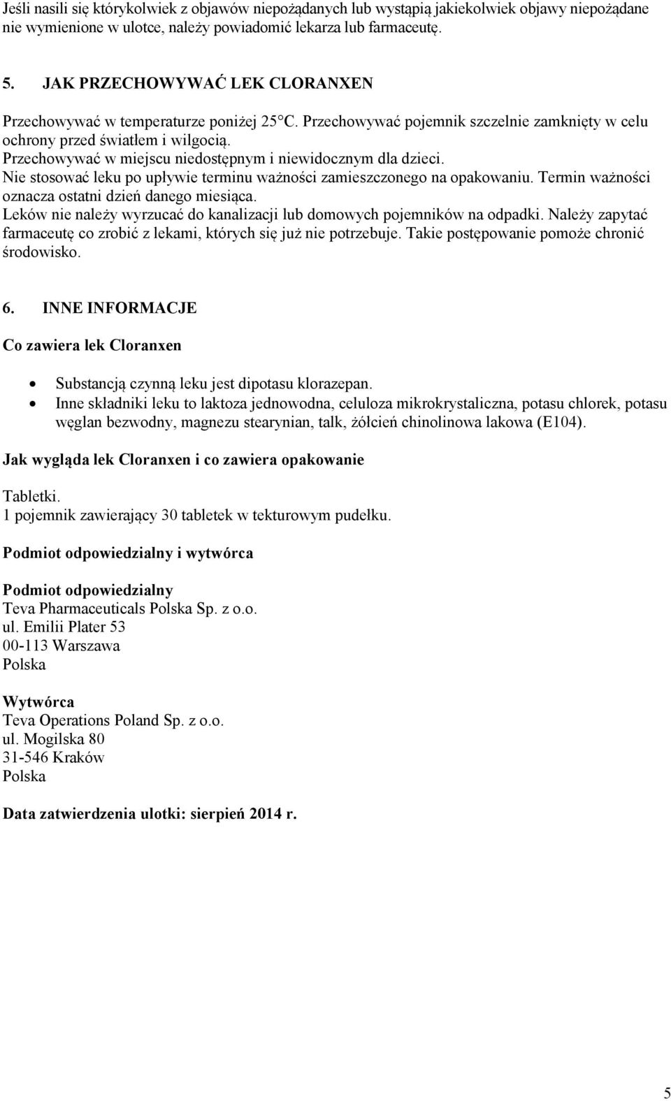 Przechowywać w miejscu niedostępnym i niewidocznym dla dzieci. Nie stosować leku po upływie terminu ważności zamieszczonego na opakowaniu. Termin ważności oznacza ostatni dzień danego miesiąca.
