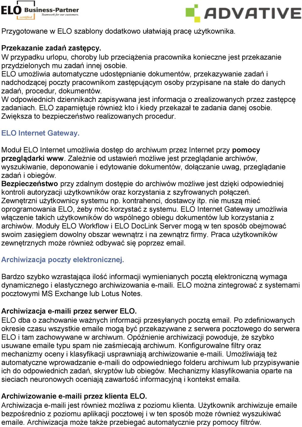 ELO umożliwia automatyczne udostępnianie dokumentów, przekazywanie zadań i nadchodzącej poczty pracownikom zastępującym osoby przypisane na stałe do danych zadań, procedur, dokumentów.