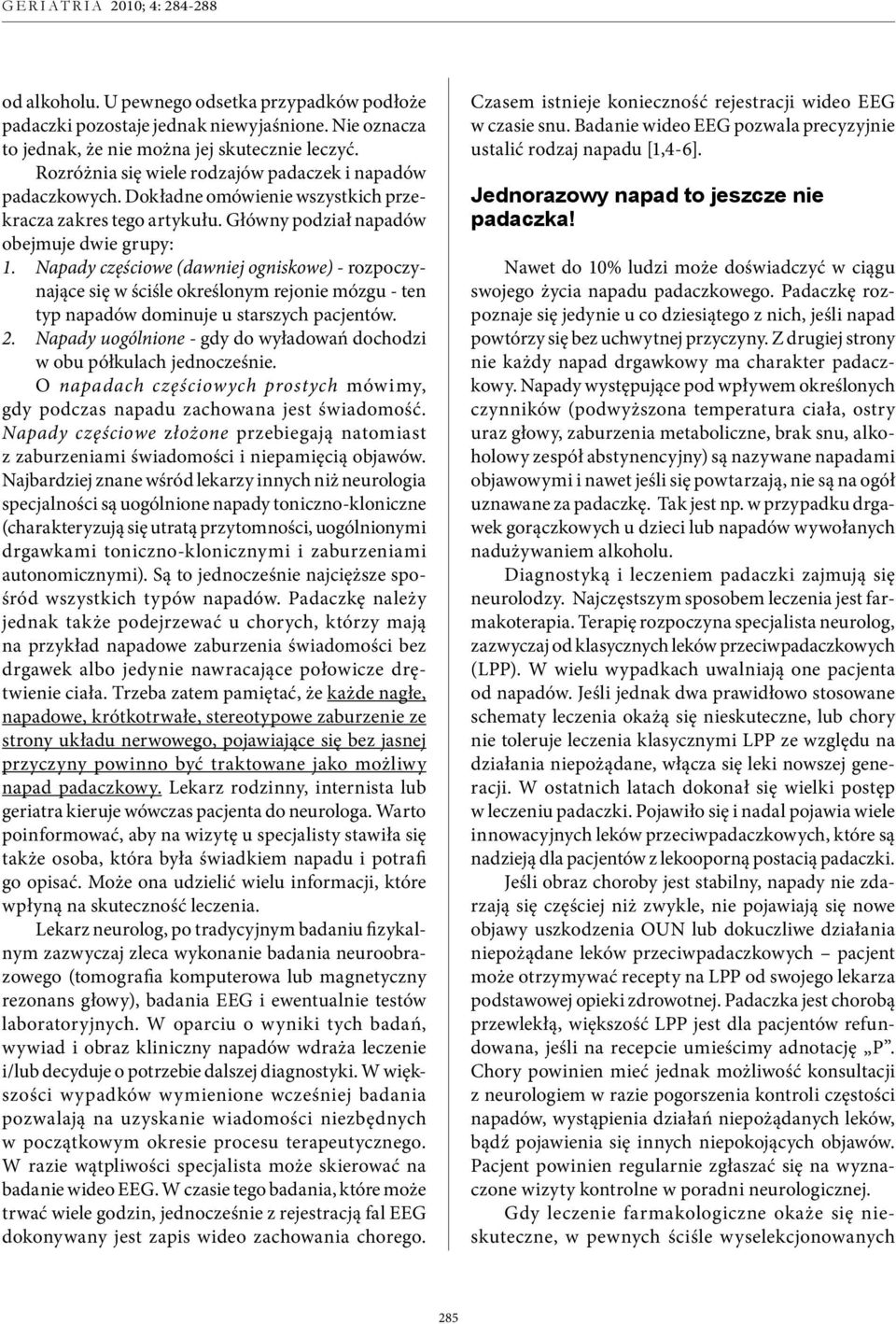 Napady częściowe (dawniej ogniskowe) - rozpoczynające się w ściśle określonym rejonie mózgu - ten typ napadów dominuje u starszych pacjentów. 2.