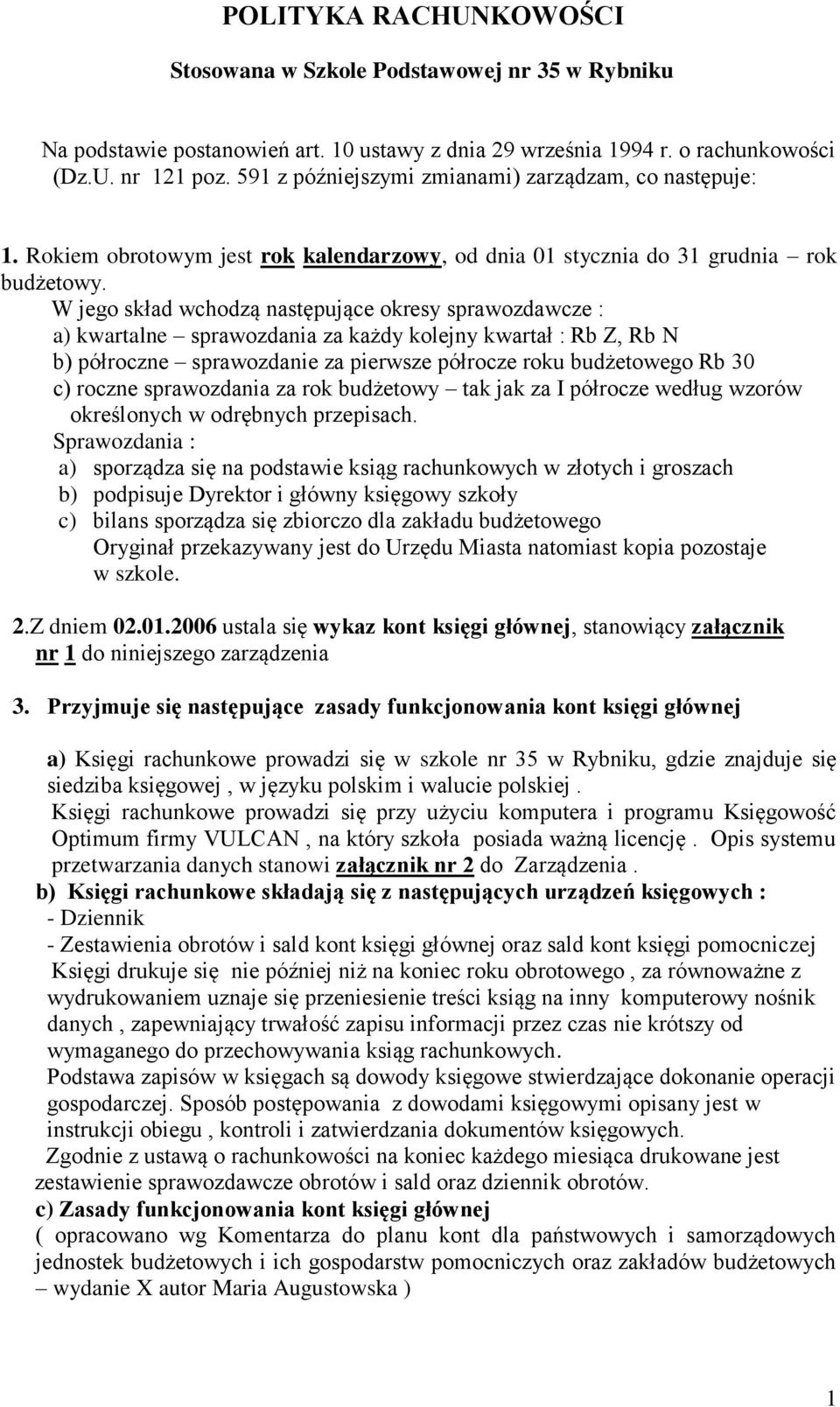 W jego skład wchodzą następujące okresy sprawozdawcze : a) kwartalne sprawozdania za każdy kolejny kwartał : Rb Z, Rb N b) półroczne sprawozdanie za pierwsze półrocze roku budżetowego Rb 30 c) roczne