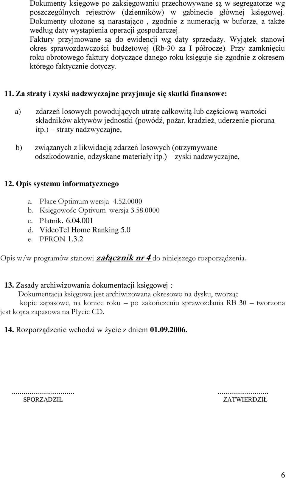 Wyjątek stanowi okres sprawozdawczości budżetowej (Rb-30 za I półrocze). Przy zamknięciu roku obrotowego faktury dotyczące danego roku księguje się zgodnie z okresem którego faktycznie dotyczy. 11.