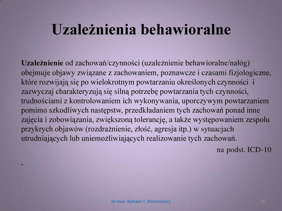 wykonywania, uporczywym powtarzaniem pomimo szkodliwych następstw, przedkładaniem tych zachowań ponad inne zajęcia i zobowiązania, zwiększoną tolerancję, a także występowaniem