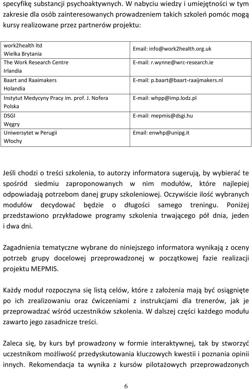 Research Centre Irlandia Baart and Raaimakers Holandia Instytut Medycyny Pracy im. prof. J. Nofera Polska DSGI Węgry Uniwersytet w Perugii Włochy Email: info@work2health.org.uk E-mail: r.