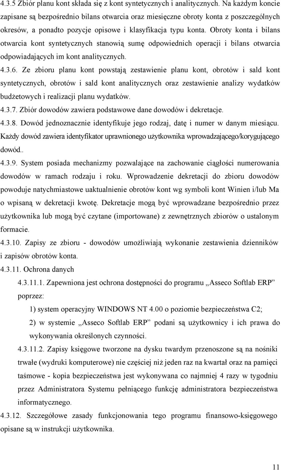 Obroty konta i bilans otwarcia kont syntetycznych stanowią sumę odpowiednich operacji i bilans otwarcia odpowiadających im kont analitycznych. 4.3.6.