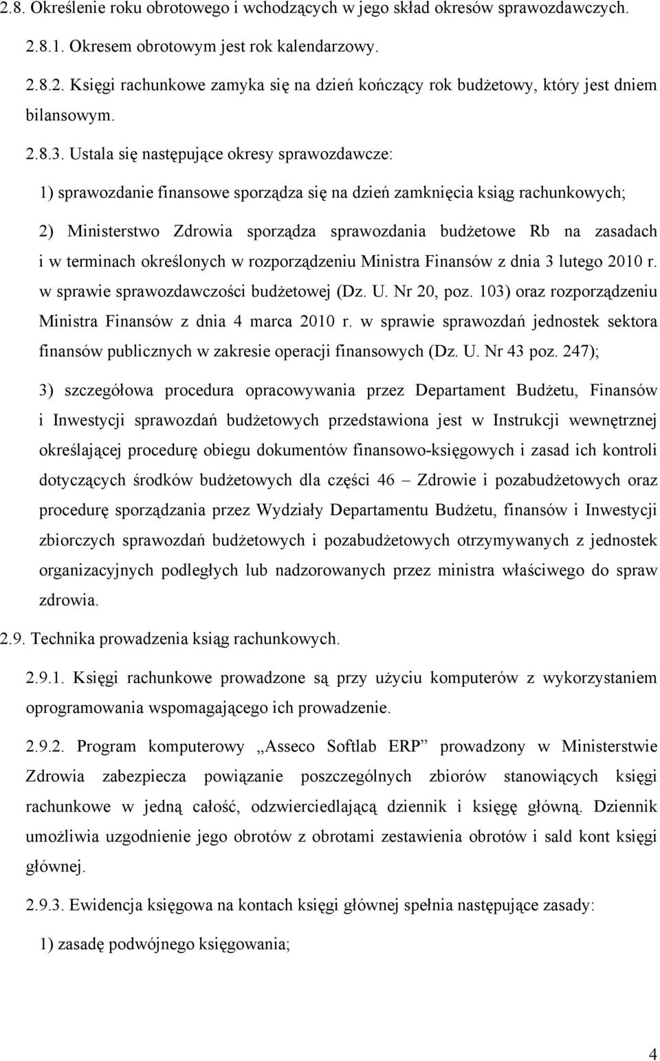 Ustala się następujące okresy sprawozdawcze: 1) sprawozdanie finansowe sporządza się na dzień zamknięcia ksiąg rachunkowych; 2) Ministerstwo Zdrowia sporządza sprawozdania budżetowe Rb na zasadach i