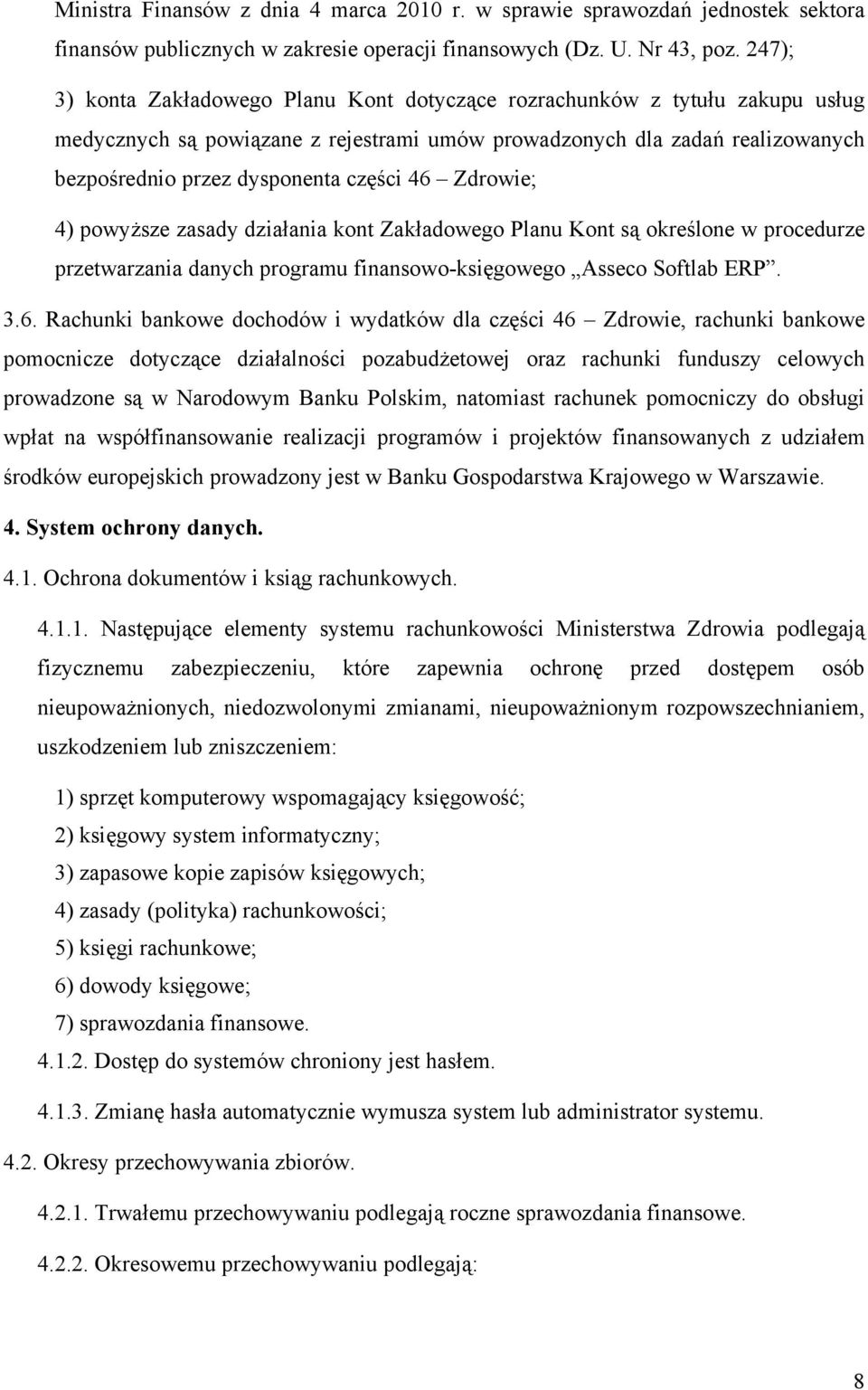 46 Zdrowie; 4) powyższe zasady działania kont Zakładowego Planu Kont są określone w procedurze przetwarzania danych programu finansowo-księgowego Asseco Softlab ERP. 3.6. Rachunki bankowe dochodów i