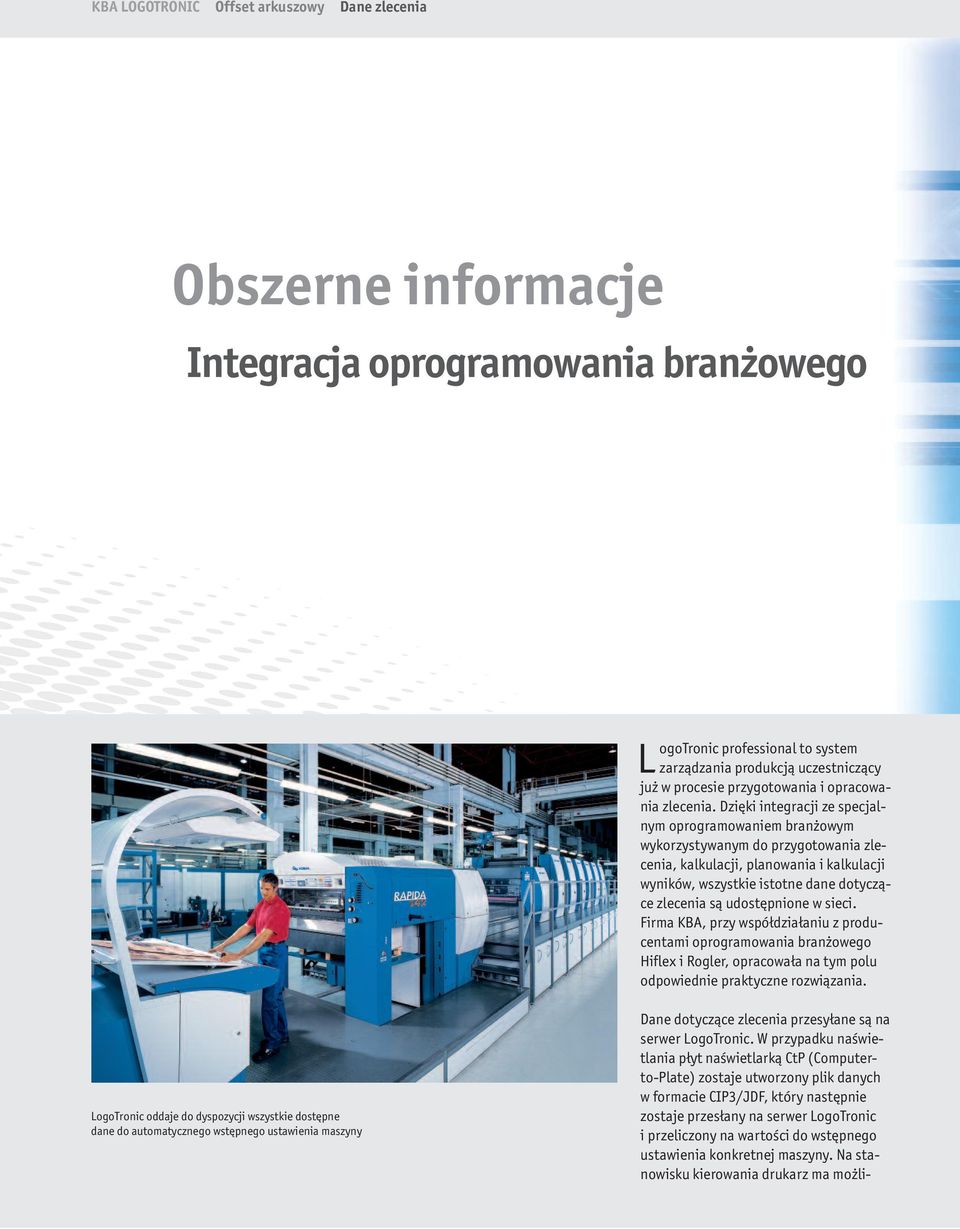 Dzięki integracji ze specjalnym oprogramowaniem branżowym wykorzystywanym do przygotowania zlecenia, kalkulacji, planowania i kalkulacji wyników, wszystkie istotne dane dotyczące zlecenia są