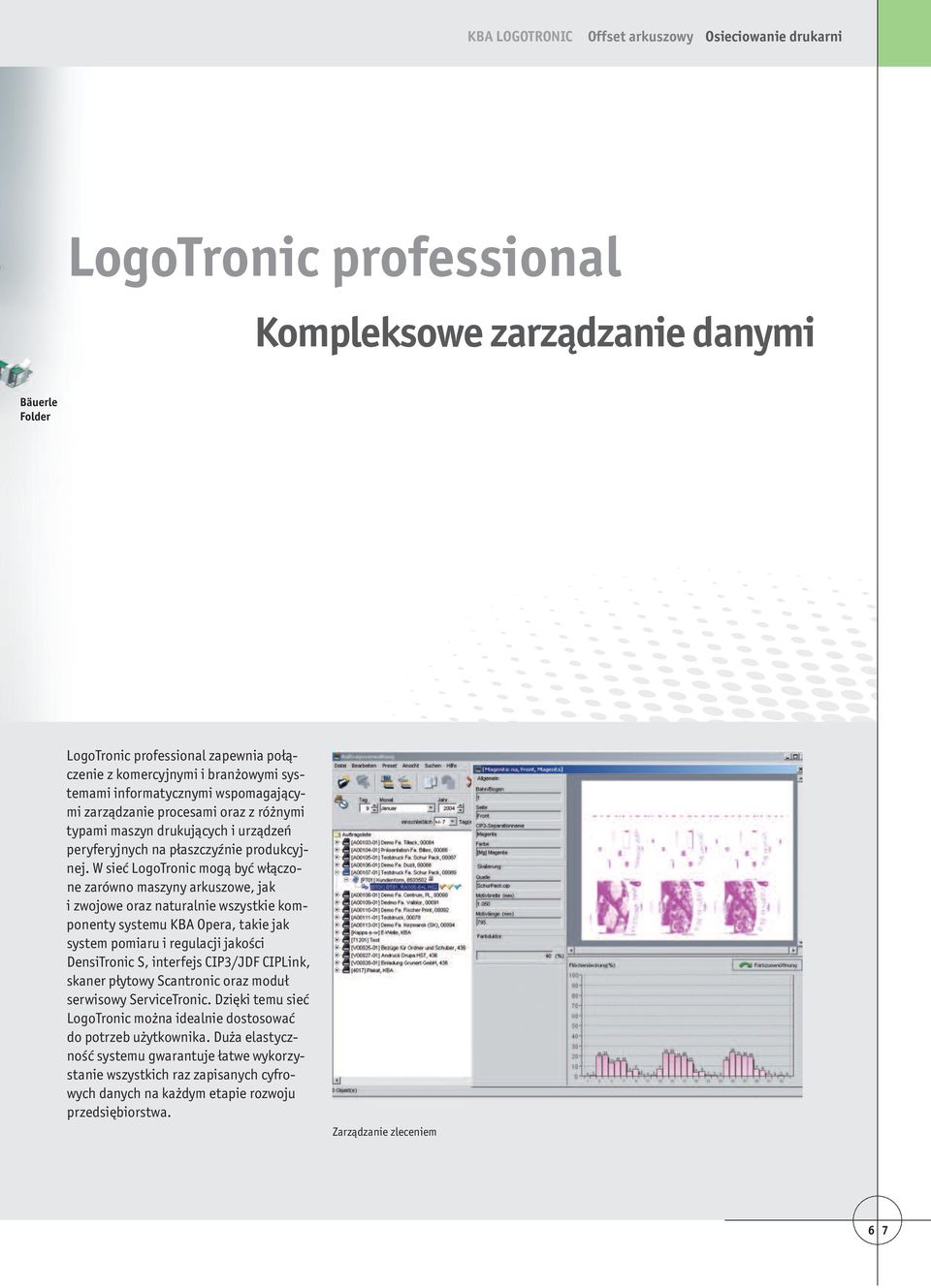 W sieć LogoTronic mogą być włączone zarówno maszyny arkuszowe, jak i zwojowe oraz naturalnie wszystkie komponenty systemu KBA Opera, takie jak system pomiaru i regulacji jakości DensiTronic S,