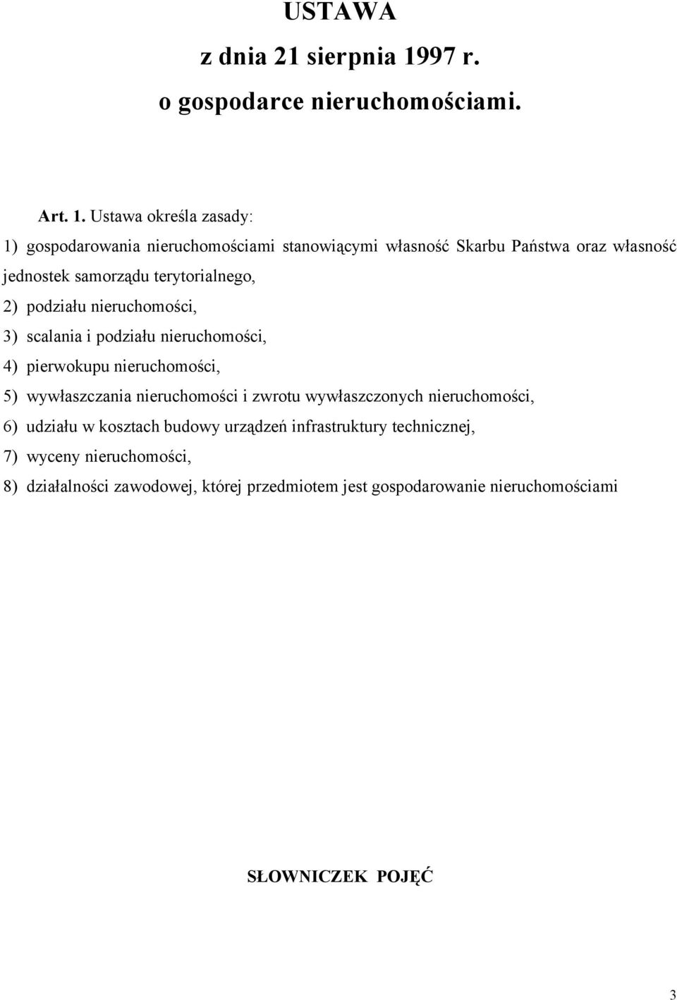 Ustawa określa zasady: 1) gospodarowania nieruchomościami stanowiącymi własność Skarbu Państwa oraz własność jednostek samorządu