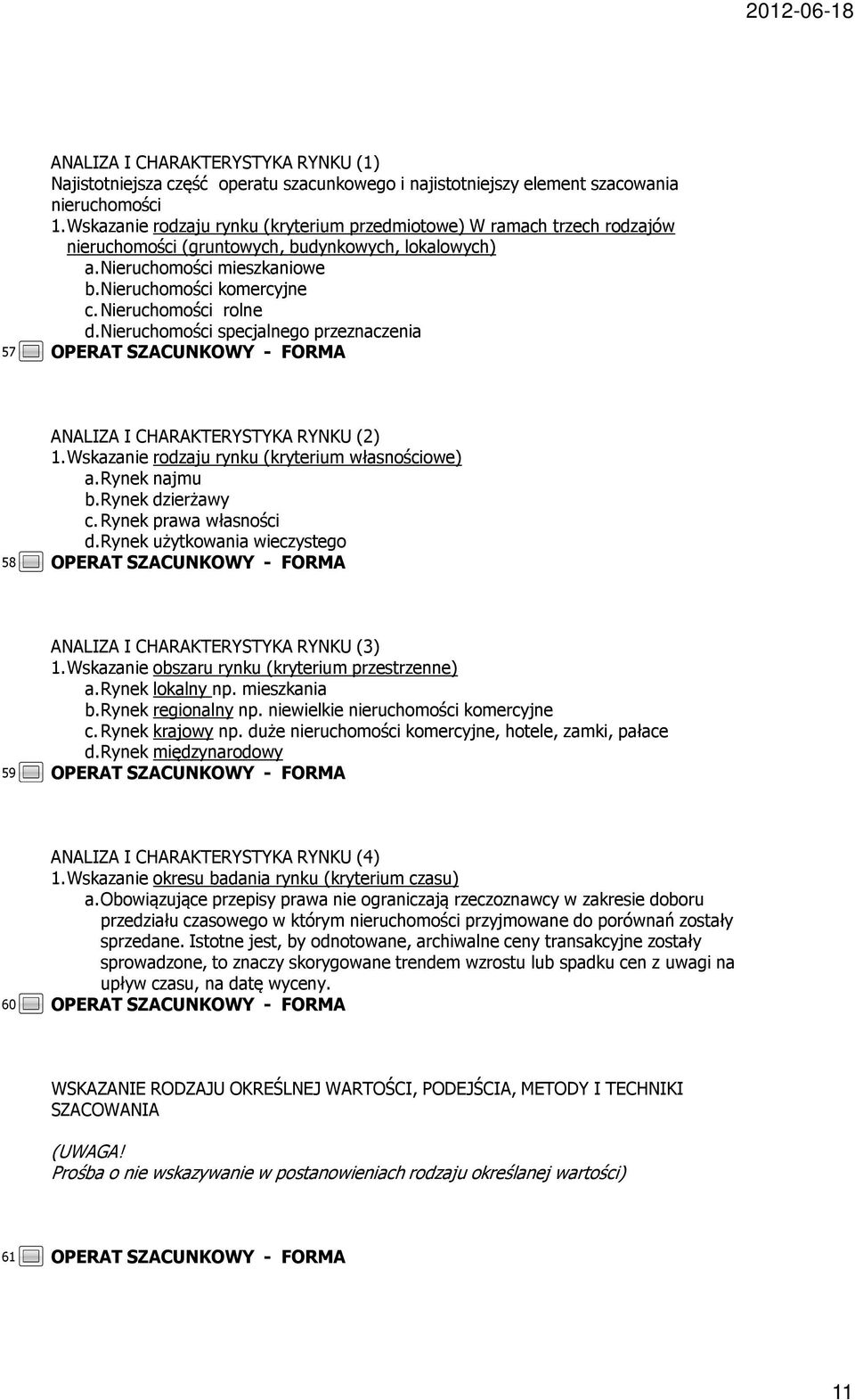 nieruchomości specjalnego przeznaczenia 58 ANALIZA I CHARAKTERYSTYKA RYNKU (2) Wskazanie rodzaju rynku (kryterium własnościowe) a.rynek najmu b.rynek dzierżawy c. Rynek prawa własności d.