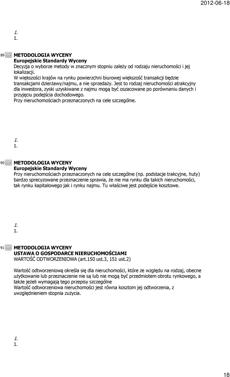 Jest to rodzaj nieruchomości atrakcyjny dla inwestora, zyski uzyskiwane z najmu mogą być oszacowane po porównaniu danych i przyjęciu podejścia dochodowego.