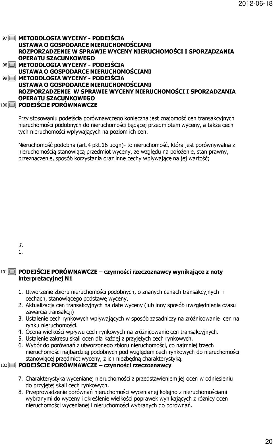 nieruchomości podobnych do nieruchomości będącej przedmiotem wyceny, a także cech tych nieruchomości wpływających na poziom ich cen. Nieruchomość podobna (art.4 pkt.