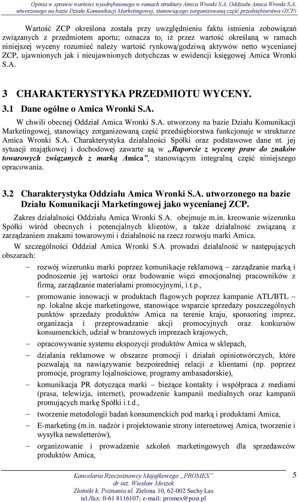 A. W chwili obecnej Oddział Amica Wronki S.A. utworzony na bazie Działu Komunikacji Marketingowej, stanowiący zorganizowaną część przedsiębiorstwa funkcjonuje w strukturze Amica Wronki S.A. Charakterystyka działalności Spółki oraz podstawowe dane nt.