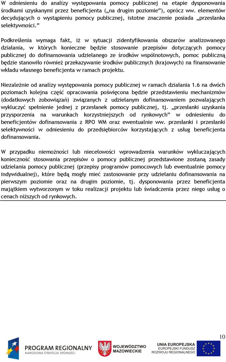 Podkreślenia wymaga fakt, iż w sytuacji zidentyfikowania obszarów analizowanego działania, w których konieczne będzie stosowanie przepisów dotyczących pomocy publicznej do dofinansowania udzielanego