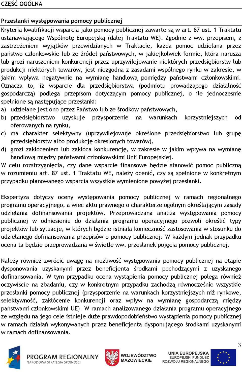 przepisem, z zastrzeżeniem wyjątków przewidzianych w Traktacie, każda pomoc udzielana przez państwo członkowskie lub ze źródeł państwowych, w jakiejkolwiek formie, która narusza lub grozi naruszeniem