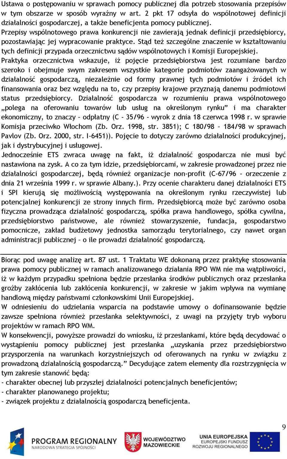 Przepisy wspólnotowego prawa konkurencji nie zawierają jednak definicji przedsiębiorcy, pozostawiając jej wypracowanie praktyce.