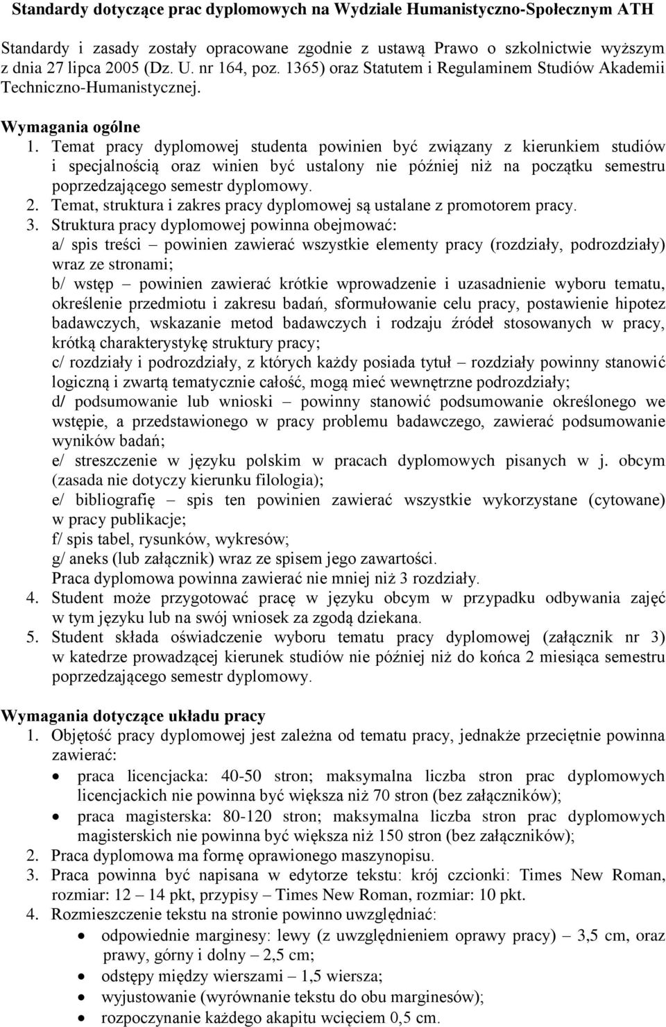 Temat pracy dyplomowej studenta powinien być związany z kierunkiem studiów i specjalnością oraz winien być ustalony nie później niż na początku semestru poprzedzającego semestr dyplomowy. 2.