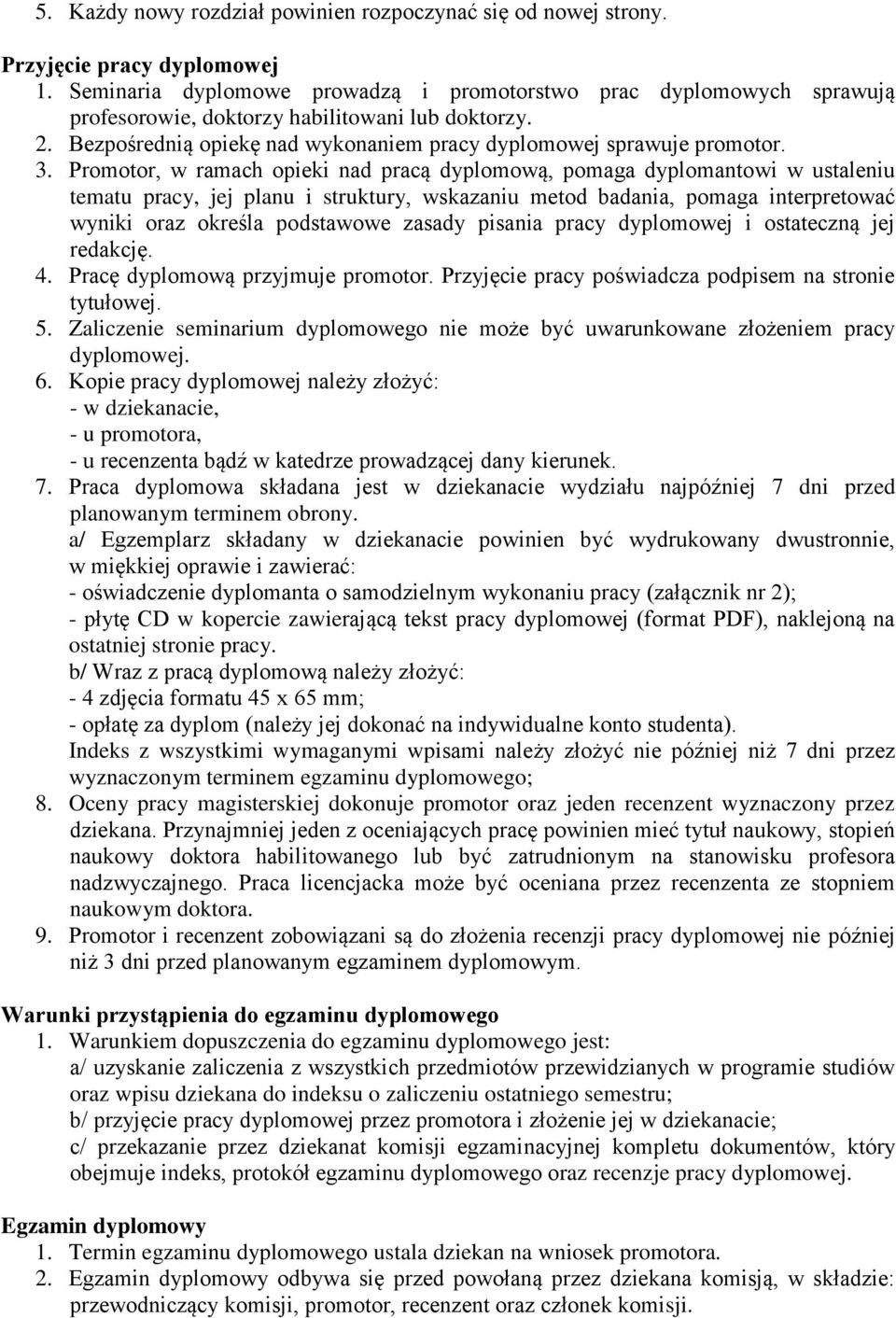 Promotor, w ramach opieki nad pracą dyplomową, pomaga dyplomantowi w ustaleniu tematu pracy, jej planu i struktury, wskazaniu metod badania, pomaga interpretować wyniki oraz określa podstawowe zasady