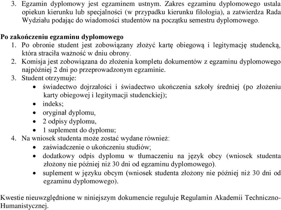 Po zakończeniu egzaminu dyplomowego 1. Po obronie student jest zobowiązany złożyć kartę obiegową i legitymację studencką, która straciła ważność w dniu obrony. 2.