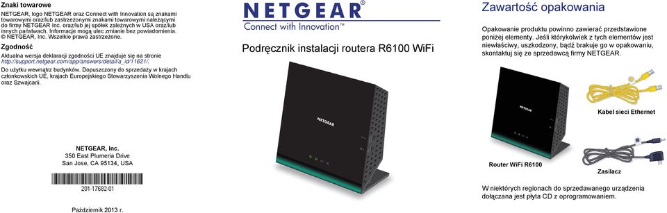 Zgodność Aktualna wersja deklaracji zgodności UE znajduje się na stronie http://support.netgear.com/app/answers/detail/a_id/11621/. Do użytku wewnątrz budynków.