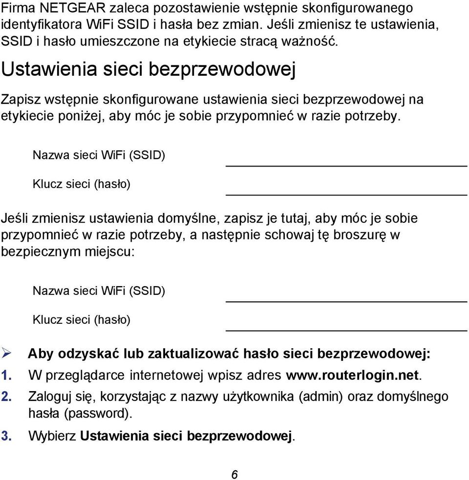 Nazwa sieci WiFi (SSID) Klucz sieci (hasło) Jeśli zmienisz ustawienia domyślne, zapisz je tutaj, aby móc je sobie przypomnieć w razie potrzeby, a następnie schowaj tę broszurę w bezpiecznym miejscu: