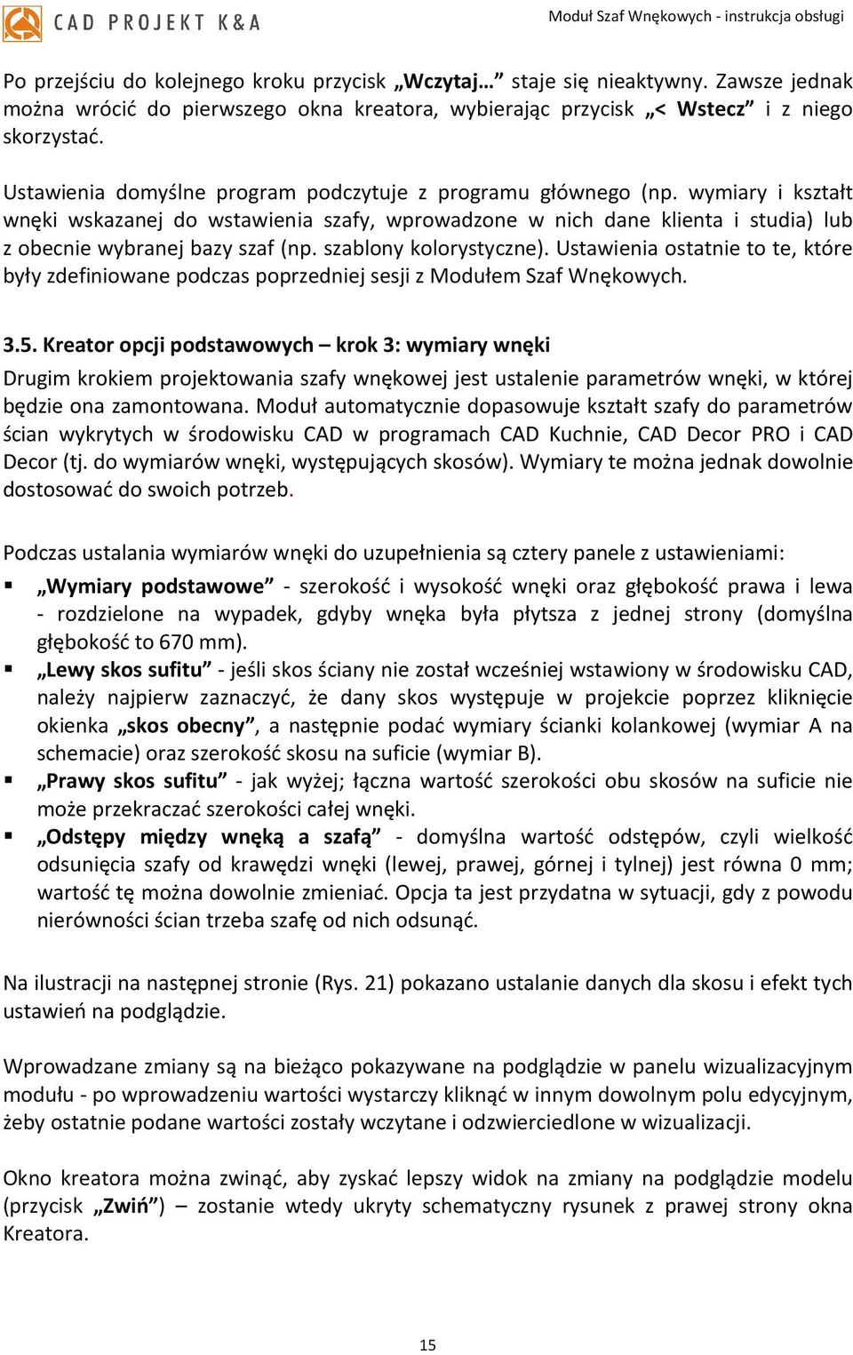szablony kolorystyczne). Ustawienia ostatnie to te, które były zdefiniowane podczas poprzedniej sesji z Modułem Szaf Wnękowych. 3.5.