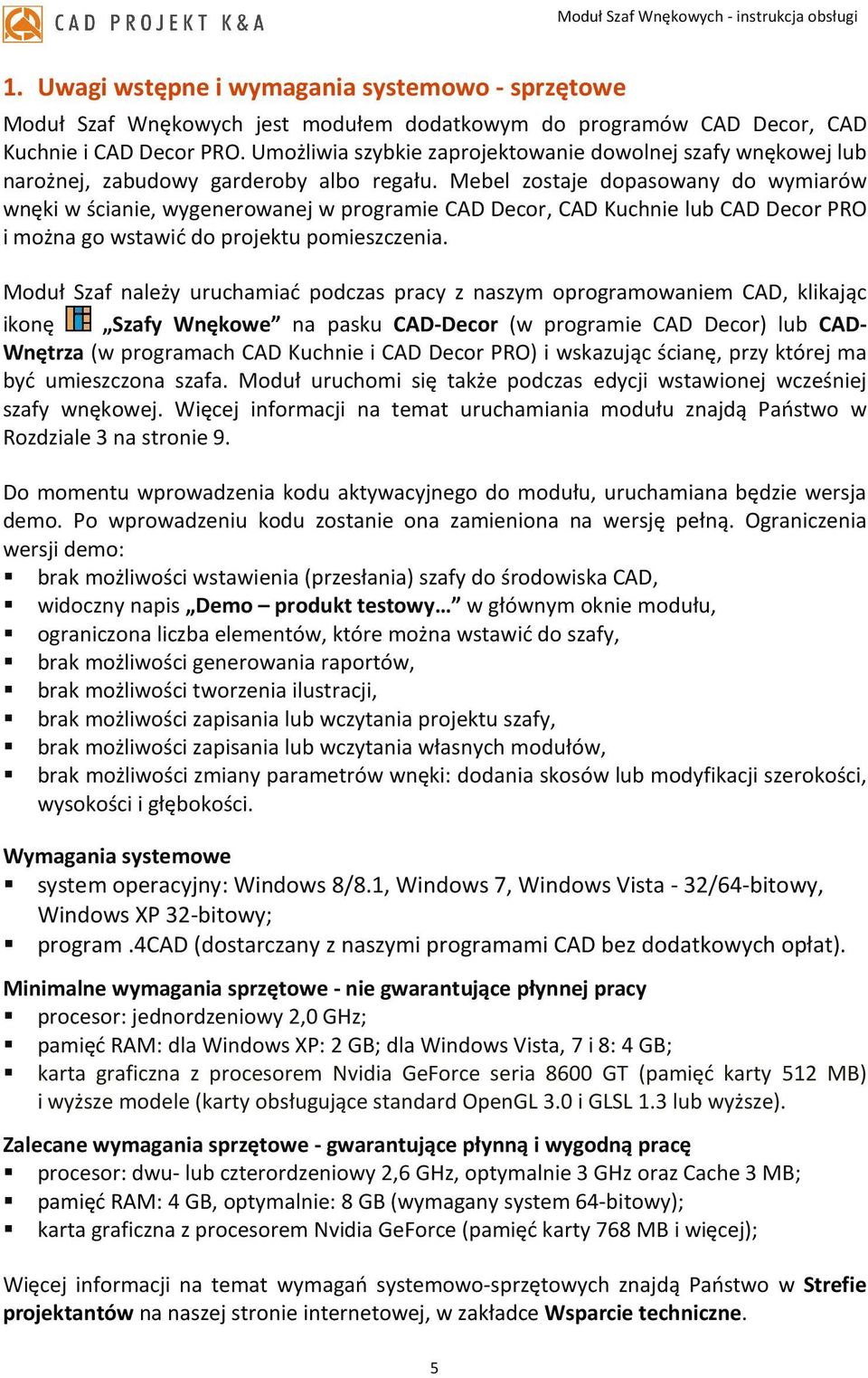 Mebel zostaje dopasowany do wymiarów wnęki w ścianie, wygenerowanej w programie CAD Decor, CAD Kuchnie lub CAD Decor PRO i można go wstawić do projektu pomieszczenia.