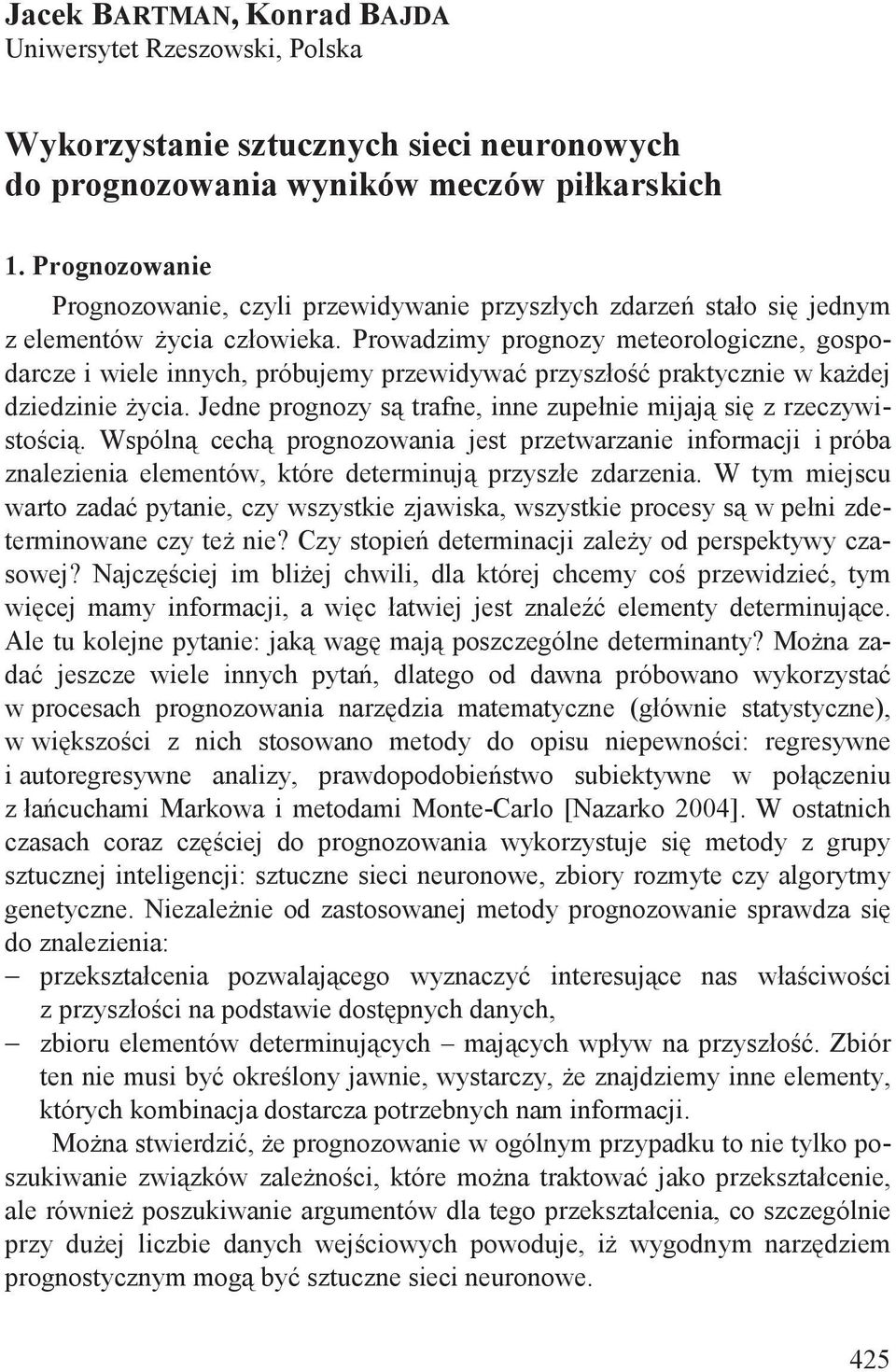 Prowadzimy prognozy meteorologiczne, gospodarcze i wiele innych, próbujemy przewidywa przyszło praktycznie w ka dej dziedzinie ycia. Jedne prognozy s trafne, inne zupełnie mijaj si z rzeczywisto ci.
