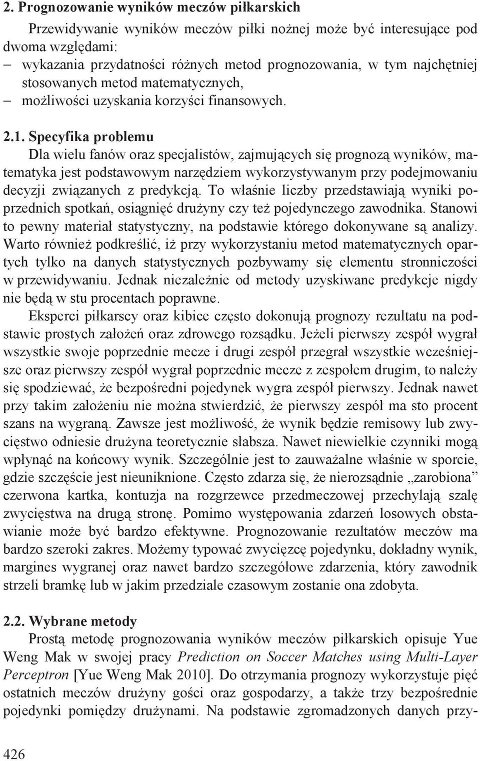 Specyfika problemu Dla wielu fanów oraz specjalistów, zajmuj cych si prognoz wyników, matematyka jest podstawowym narz dziem wykorzystywanym przy podejmowaniu decyzji zwi zanych z predykcj.