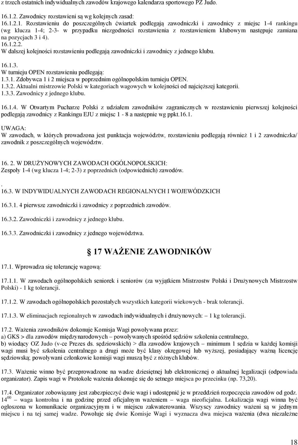 niezgodności rozstawienia z rozstawieniem klubowym następuje zamiana na pozycjach 3 i 4). 16.1.2.2. W dalszej kolejności rozstawieniu podlegają zawodniczki i zawodnicy z jednego klubu. 16.1.3. W turnieju OPEN rozstawieniu podlegają 1.