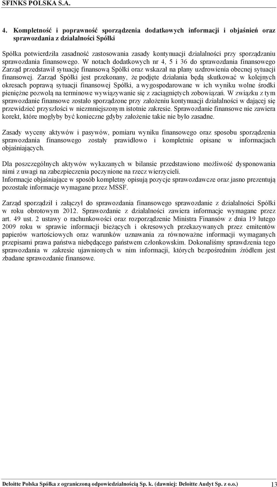 sprawozdania finansowego. W notach dodatkowych nr 4, 5 i 36 do sprawozdania finansowego Zarzd przedstawił sytuacj finansow Spółki oraz wskazał na plany uzdrowienia obecnej sytuacji finansowej.