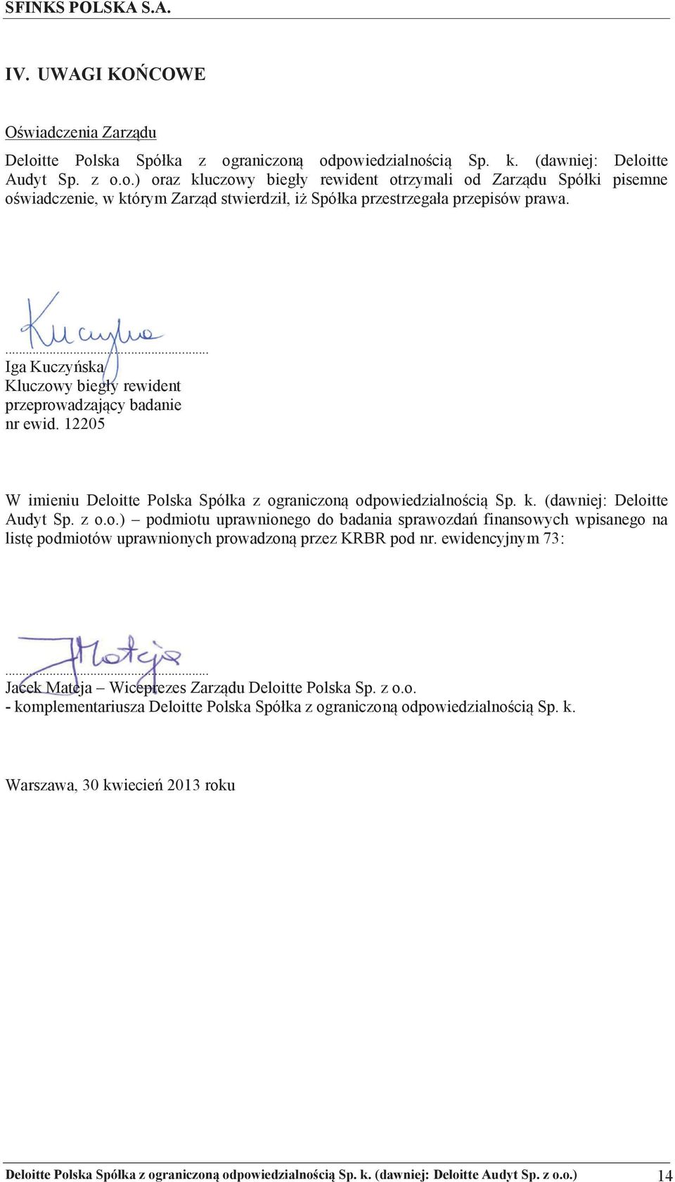 ... Iga Kuczyska Kluczowy biegły rewident przeprowadzajcy badanie nr ewid. 12205 W imieniu Deloitte Polska Spółka z ograniczon odpowiedzialnoci Sp. k. (dawniej: Deloitte Audyt Sp. z o.o.) podmiotu uprawnionego do badania sprawozda finansowych wpisanego na list podmiotów uprawnionych prowadzon przez KRBR pod nr.