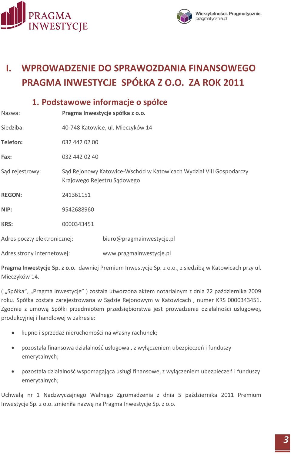 KRS: 0000343451 Adres poczty elektronicznej: Adres strony internetowej: biuro@pragmainwestycje.pl www.pragmainwestycje.pl Pragma Inwestycje Sp. z o.o. dawniej Premium Inwestycje Sp. z o.o., z siedzibą w Katowicach przy ul.