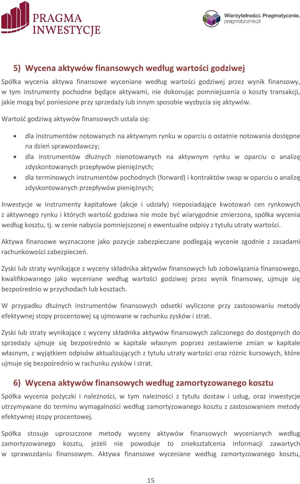 Wartość godziwą aktywów finansowych ustala się: dla instrumentów notowanych na aktywnym rynku w oparciu o ostatnie notowania dostępne na dzień sprawozdawczy; dla instrumentów dłużnych nienotowanych