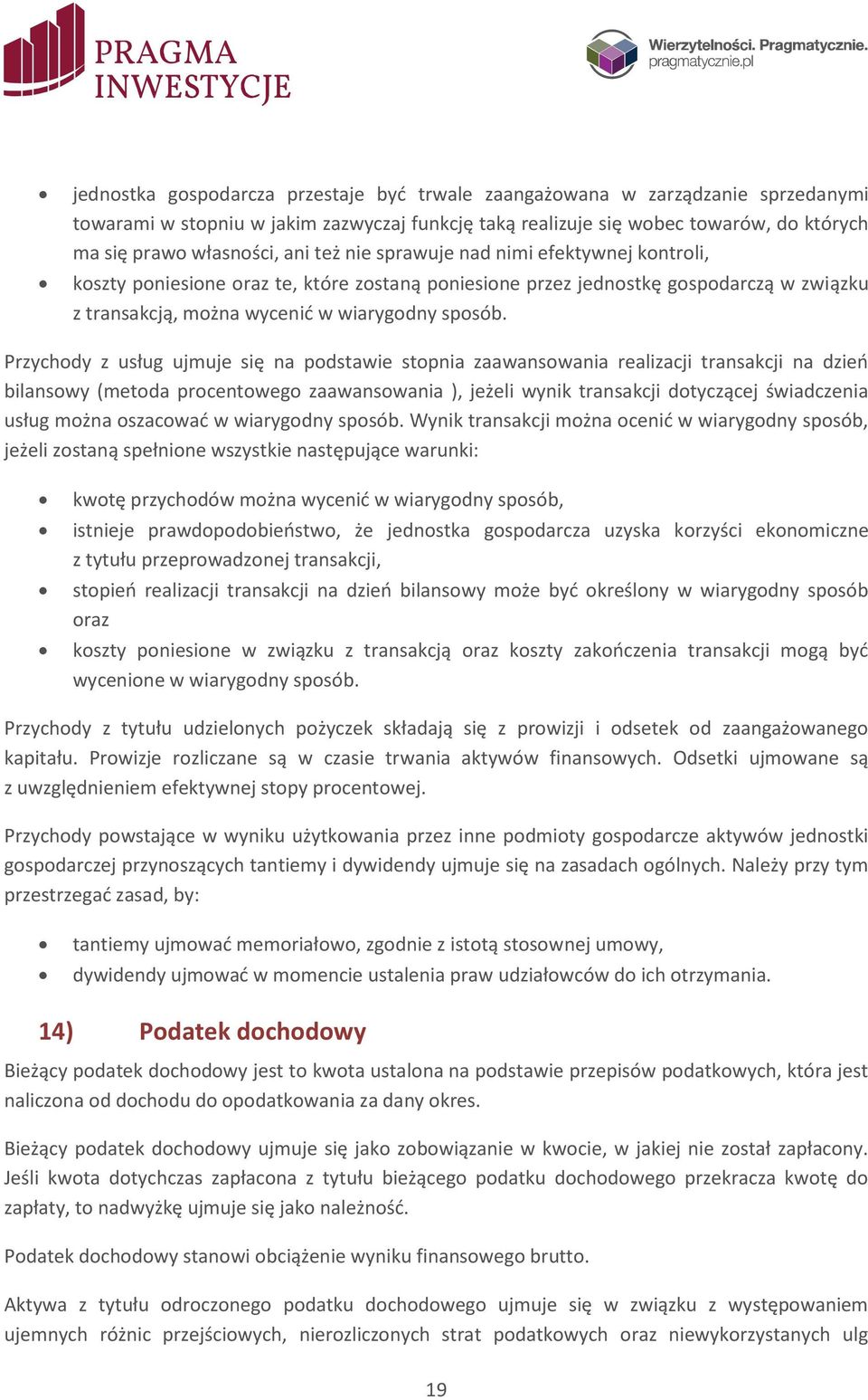 Przychody z usług ujmuje się na podstawie stopnia zaawansowania realizacji transakcji na dzień bilansowy (metoda procentowego zaawansowania ), jeżeli wynik transakcji dotyczącej świadczenia usług