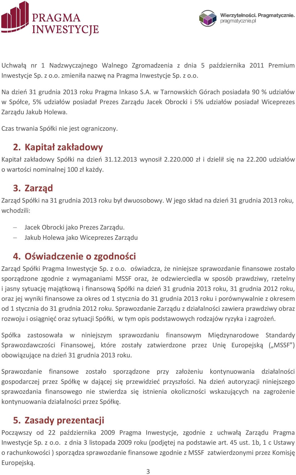 Czas trwania Spółki nie jest ograniczony. 2. Kapitał zakładowy Kapitał zakładowy Spółki na dzień wynosił 2.220.000 zł i dzielił się na 22.200 udziałów o wartości nominalnej 100 zł każdy. 3.