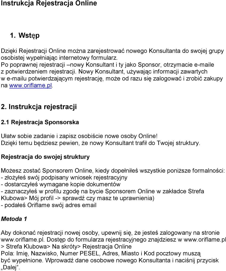 Nowy Konsultant, używając informacji zawartych w e-mailu potwierdzającym rejestrację, może od razu się zalogować i zrobić zakupy na www.oriflame.pl. 2. Instrukcja rejestracji 2.