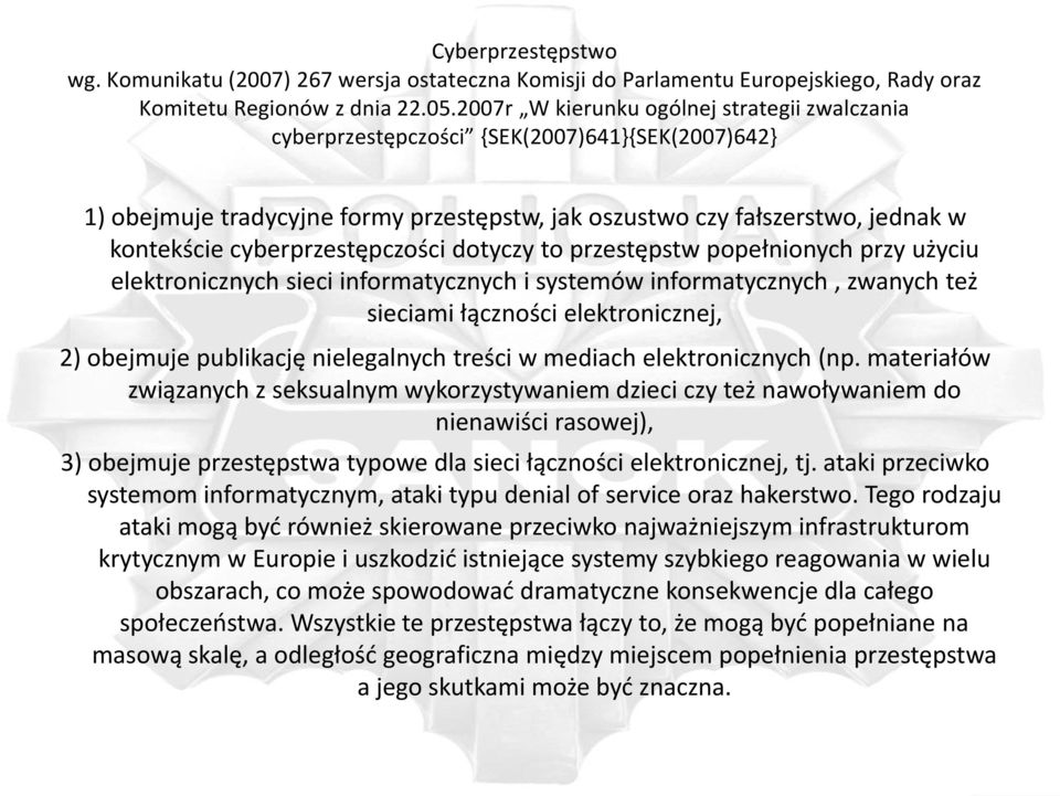 cyberprzestępczości dotyczy to przestępstw popełnionych przy użyciu elektronicznych sieci informatycznych i systemów informatycznych, zwanych też sieciami łączności elektronicznej, 2) obejmuje
