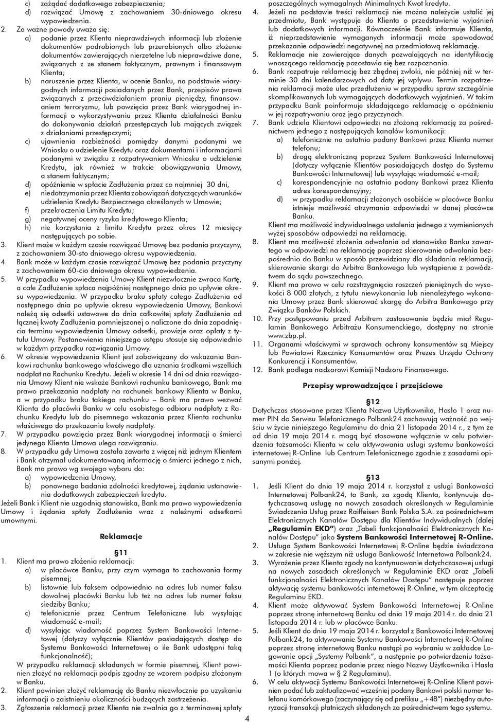 nieprawdziwe dane, związanych z ze stanem faktycznym, prawnym i finansowym Klienta; b) naruszenie przez Klienta, w ocenie Banku, na podstawie wiarygodnych informacji posiadanych przez Bank, przepisów
