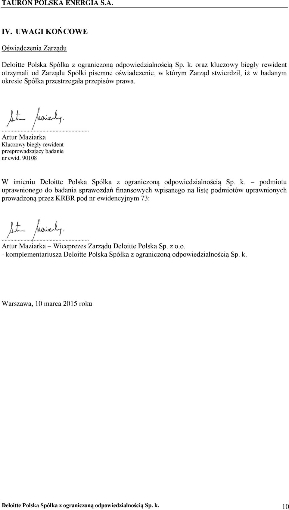 ... Artur Maziarka Kluczowy biegły rewident przeprowadzający badanie nr ewid. 90108 W imieniu Deloitte Polska Spółka z ograniczoną odpowiedzialnością Sp. k.