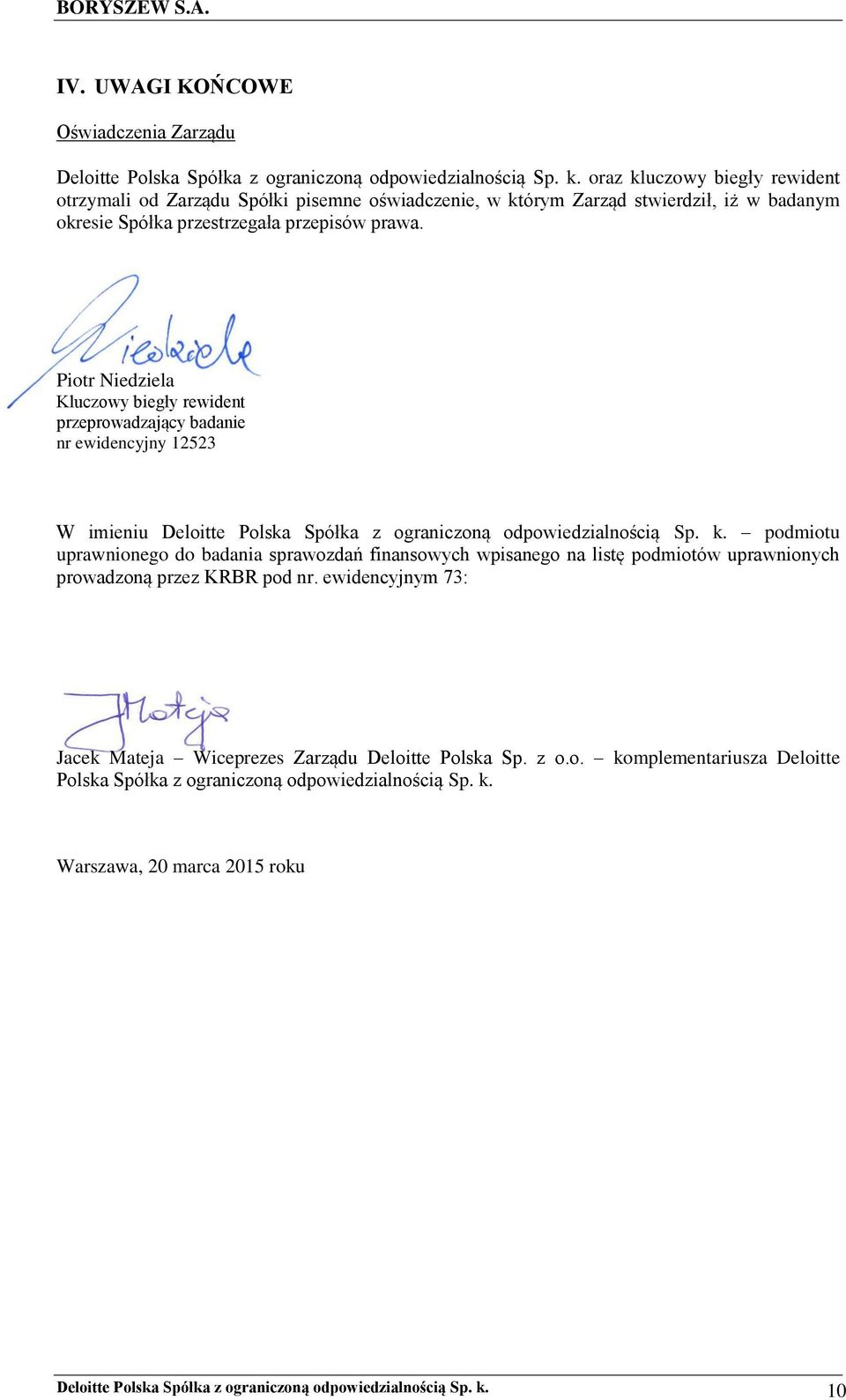 Piotr Niedziela Kluczowy biegły rewident przeprowadzający badanie nr ewidencyjny 12523 W imieniu Deloitte Polska Spółka z ograniczoną odpowiedzialnością Sp. k.