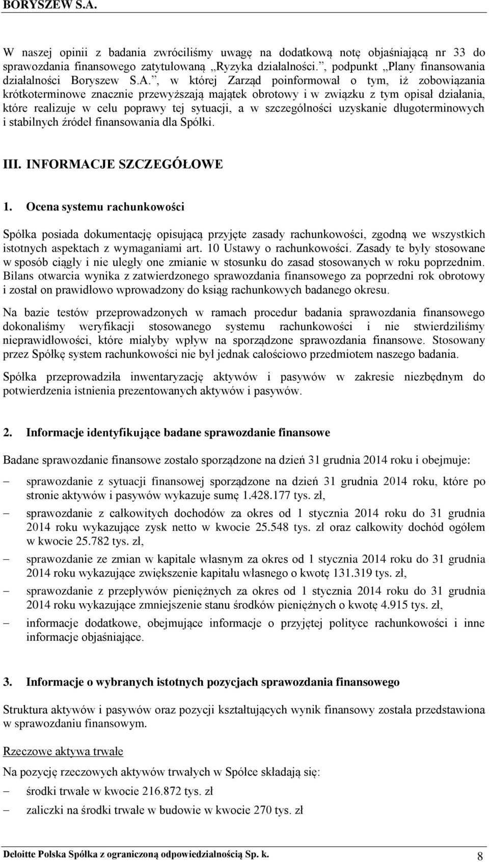 szczególności uzyskanie długoterminowych i stabilnych źródeł finansowania dla Spółki. III. INFORMACJE SZCZEGÓŁOWE 1.