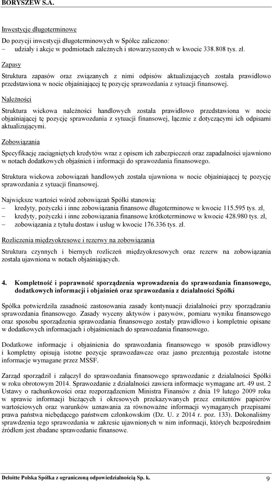 Należności Struktura wiekowa należności handlowych została prawidłowo przedstawiona w nocie objaśniającej tę pozycję sprawozdania z sytuacji finansowej, łącznie z dotyczącymi ich odpisami