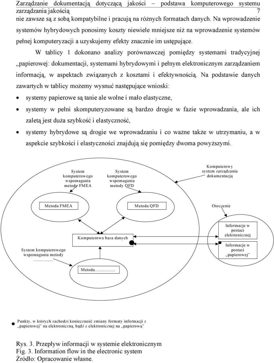 W tablicy 1 dokonano analizy porównawczej pomiędzy systemami tradycyjnej papierowej: dokumentacji, systemami hybrydowymi i pełnym elektronicznym zarządzaniem informacją, w aspektach związanych z
