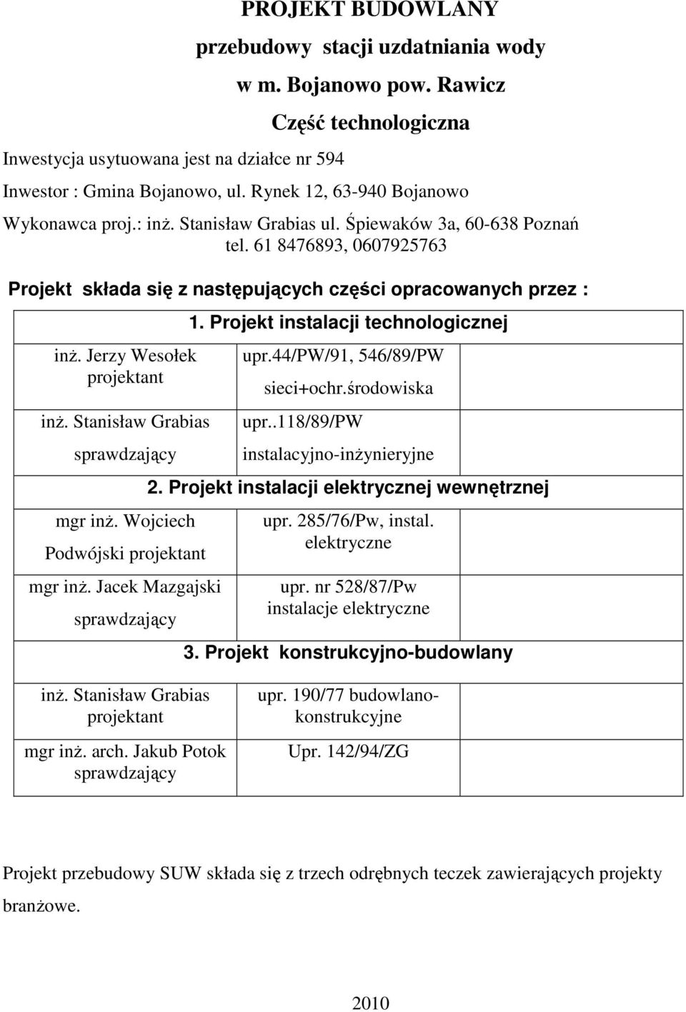 Jerzy Wesołek projektant inż. Stanisław Grabias sprawdzający mgr inż. Wojciech Podwójski projektant mgr inż. Jacek Mazgajski sprawdzający 1. Projekt instalacji technologicznej upr.