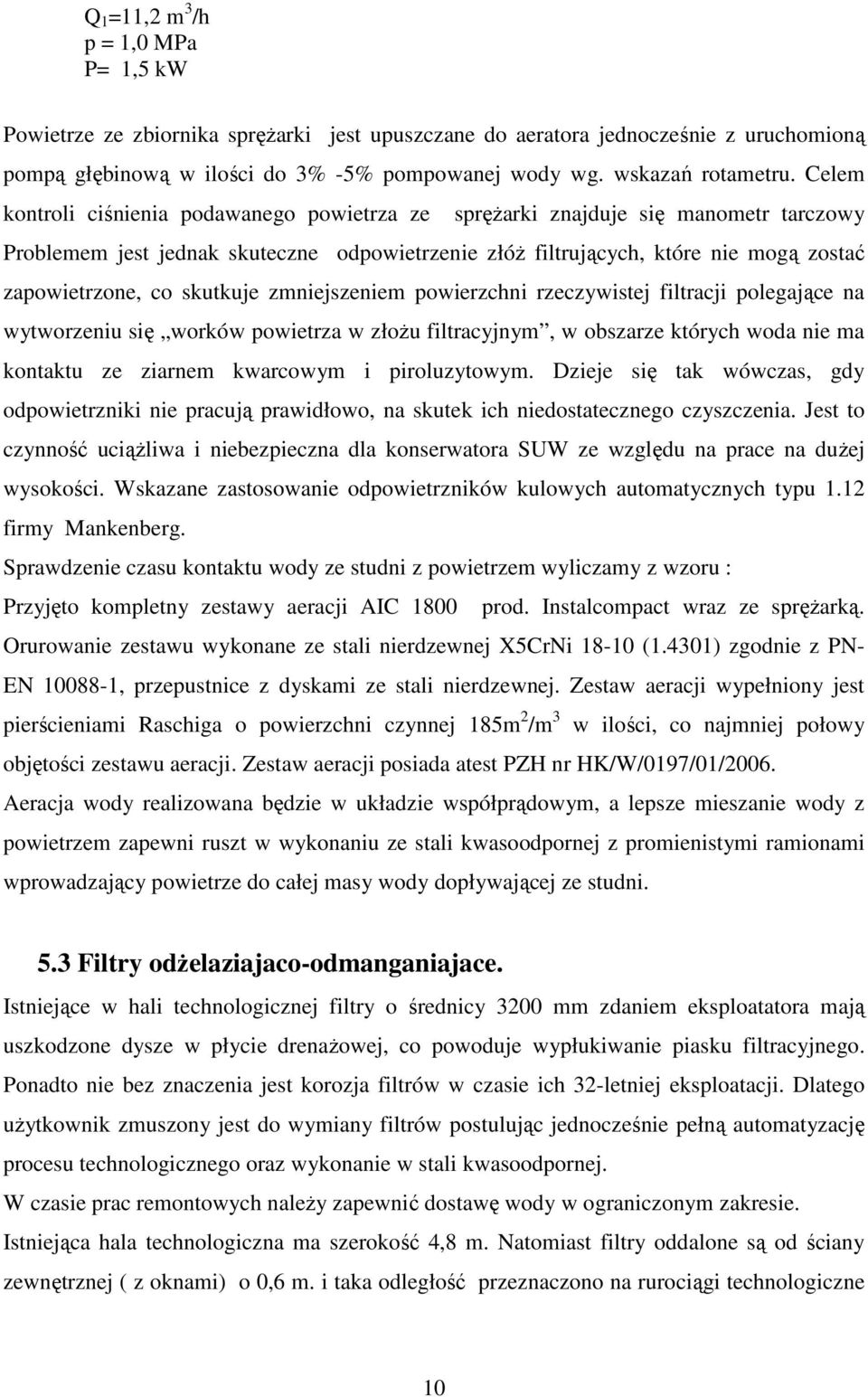 skutkuje zmniejszeniem powierzchni rzeczywistej filtracji polegające na wytworzeniu się worków powietrza w złożu filtracyjnym, w obszarze których woda nie ma kontaktu ze ziarnem kwarcowym i