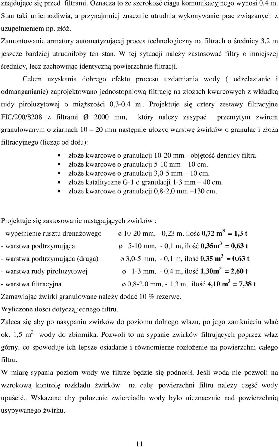 W tej sytuacji należy zastosować filtry o mniejszej średnicy, lecz zachowując identyczną powierzchnie filtracji.