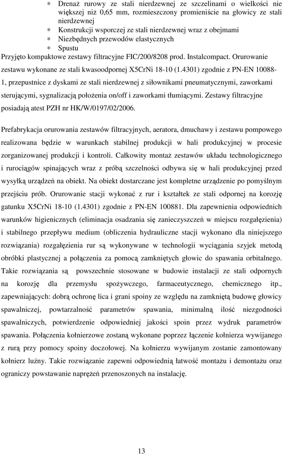 4301) zgodnie z PN-EN 10088-1, przepustnice z dyskami ze stali nierdzewnej z siłownikami pneumatycznymi, zaworkami sterującymi, sygnalizacją położenia on/off i zaworkami tłumiącymi.