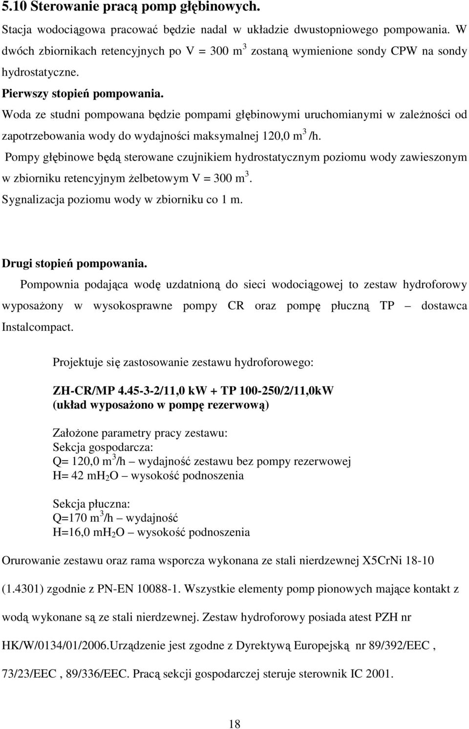 Woda ze studni pompowana będzie pompami głębinowymi uruchomianymi w zależności od zapotrzebowania wody do wydajności maksymalnej 120,0 m 3 /h.