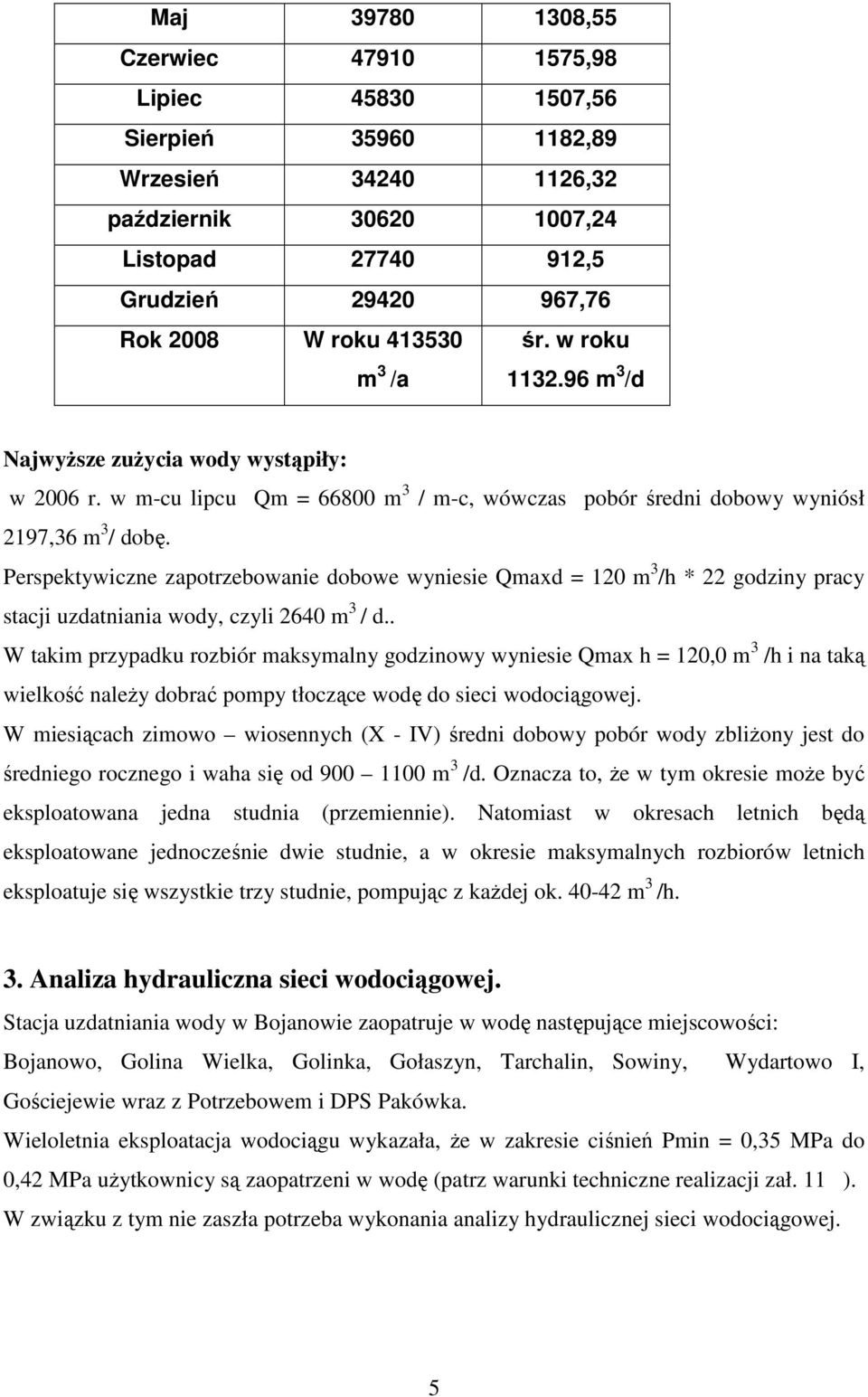 Perspektywiczne zapotrzebowanie dobowe wyniesie Qmaxd = 120 m 3 /h * 22 godziny pracy stacji uzdatniania wody, czyli 2640 m 3 / d.